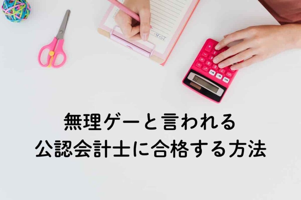 無理ゲーと言われる公認会計士に合格する方法