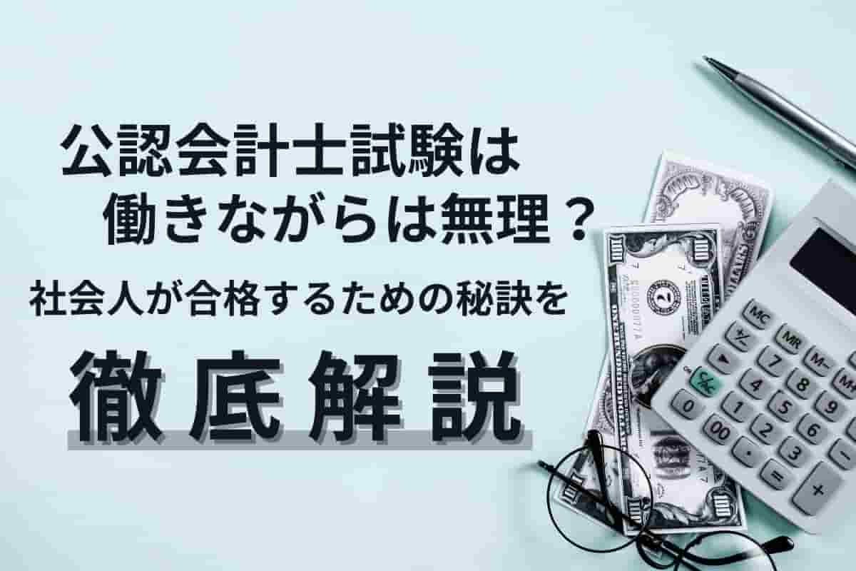 公認会計士試験は働きながら無理？社会人が合格するための秘訣を徹底解説します！